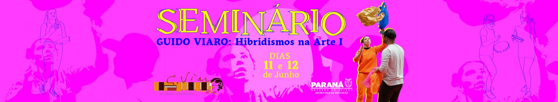 Seminário Guido Viaro, hibridismos na arte 1 dias 11 e 12 de junho.